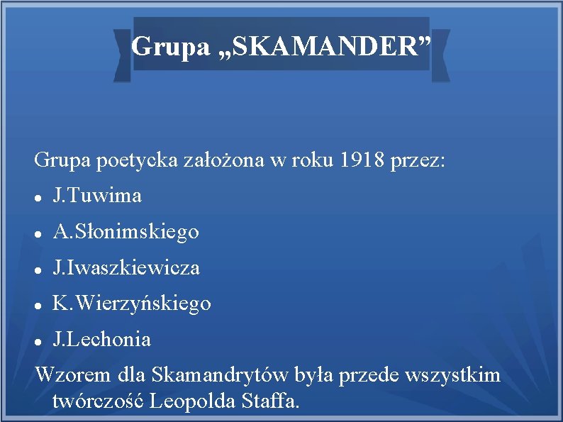 Grupa „SKAMANDER” Grupa poetycka założona w roku 1918 przez: J. Tuwima A. Słonimskiego J.