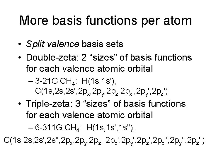 More basis functions per atom • Split valence basis sets • Double-zeta: 2 “sizes”