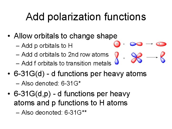 Add polarization functions • Allow orbitals to change shape – Add p orbitals to