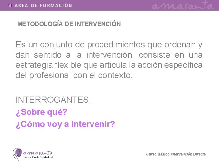 METODOLOGÍA DE INTERVENCIÓN Es un conjunto de procedimientos que ordenan y dan sentido a