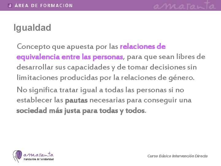 Igualdad Concepto que apuesta por las relaciones de equivalencia entre las personas, para que
