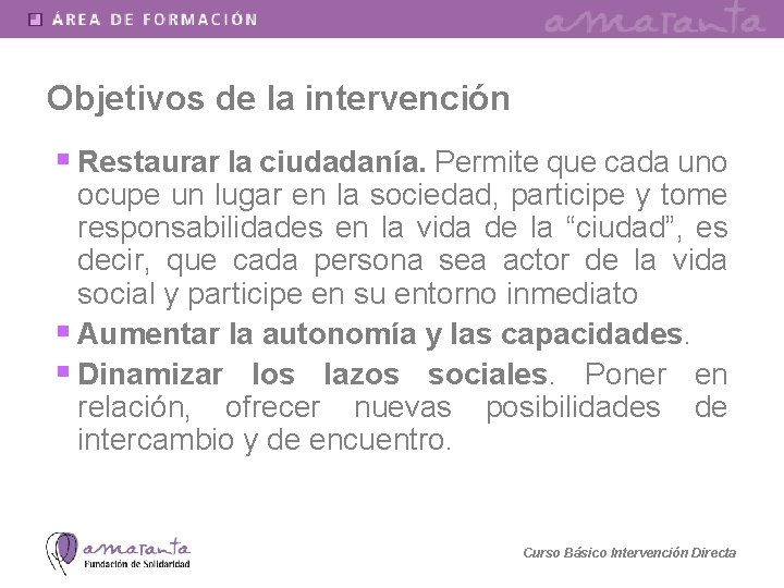 Objetivos de la intervención § Restaurar la ciudadanía. Permite que cada uno ocupe un