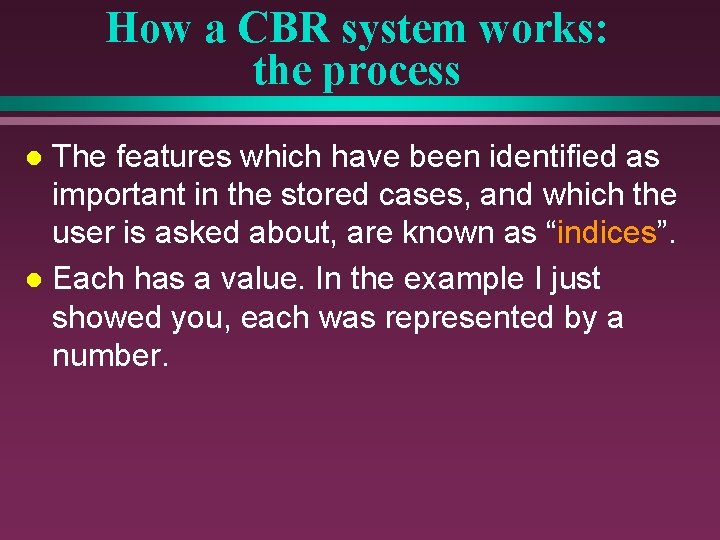 How a CBR system works: the process The features which have been identified as
