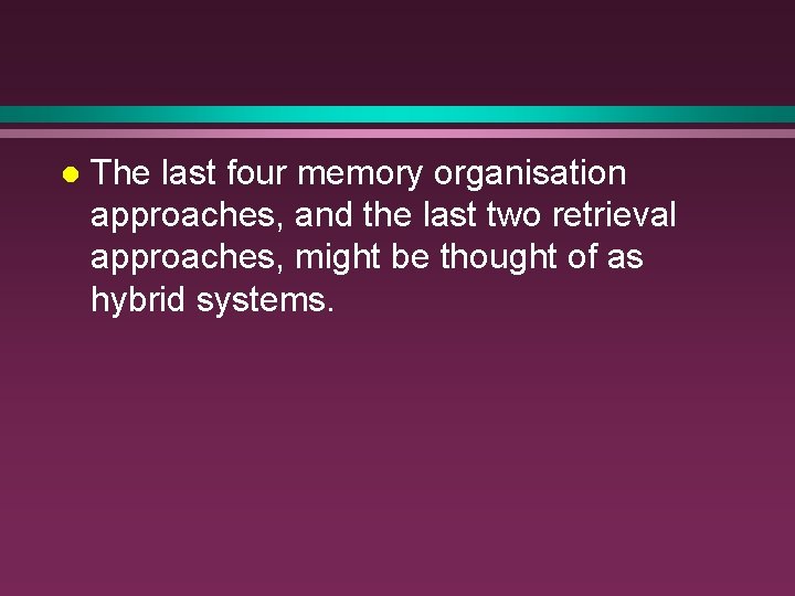 l The last four memory organisation approaches, and the last two retrieval approaches, might