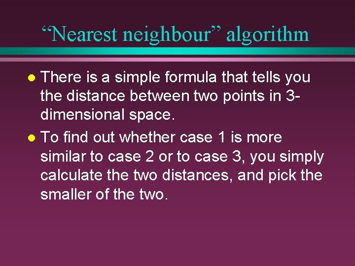 “Nearest neighbour” algorithm There is a simple formula that tells you the distance between