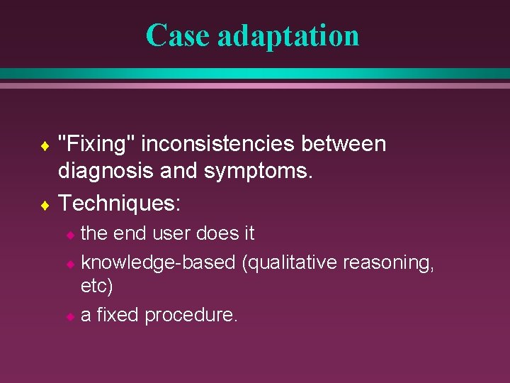 Case adaptation "Fixing" inconsistencies between diagnosis and symptoms. ¨ Techniques: ¨ ¨ the end