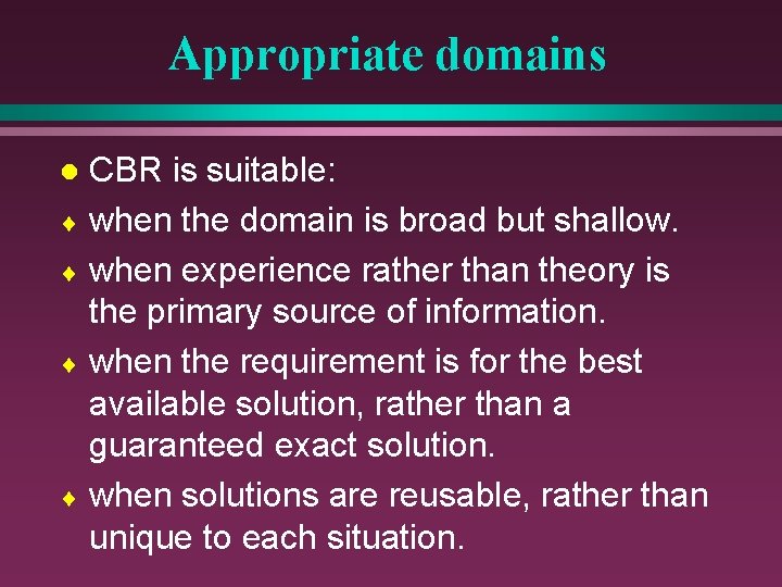 Appropriate domains CBR is suitable: ¨ when the domain is broad but shallow. ¨