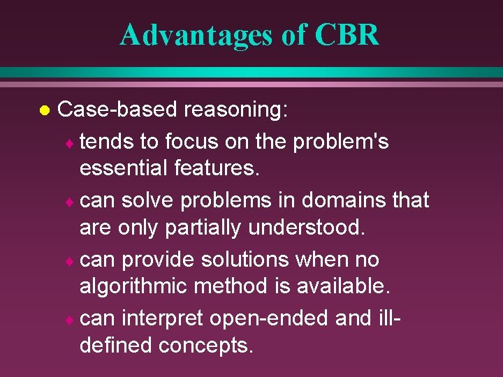 Advantages of CBR l Case-based reasoning: ¨ tends to focus on the problem's essential