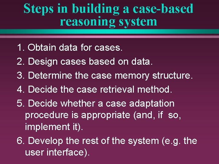 Steps in building a case-based reasoning system 1. Obtain data for cases. 2. Design