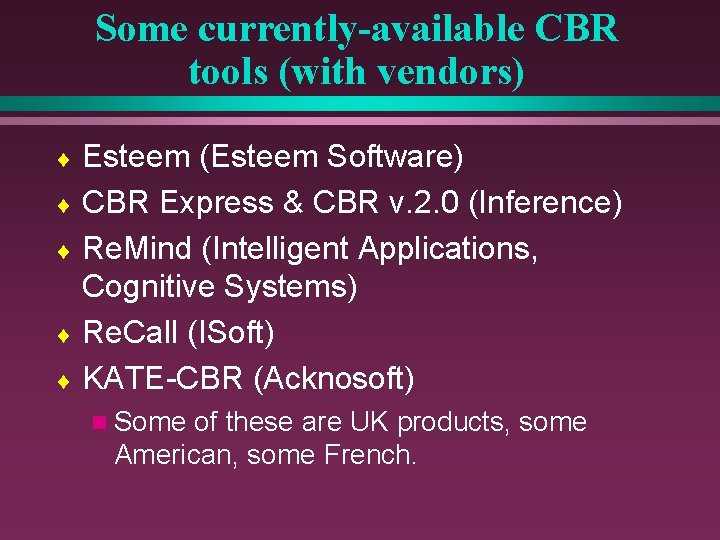 Some currently-available CBR tools (with vendors) Esteem (Esteem Software) ¨ CBR Express & CBR