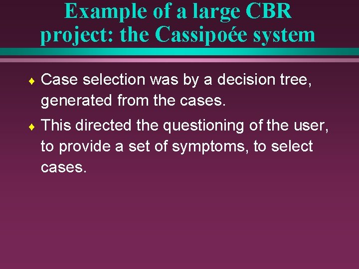 Example of a large CBR project: the Cassipoée system ¨ Case selection was by