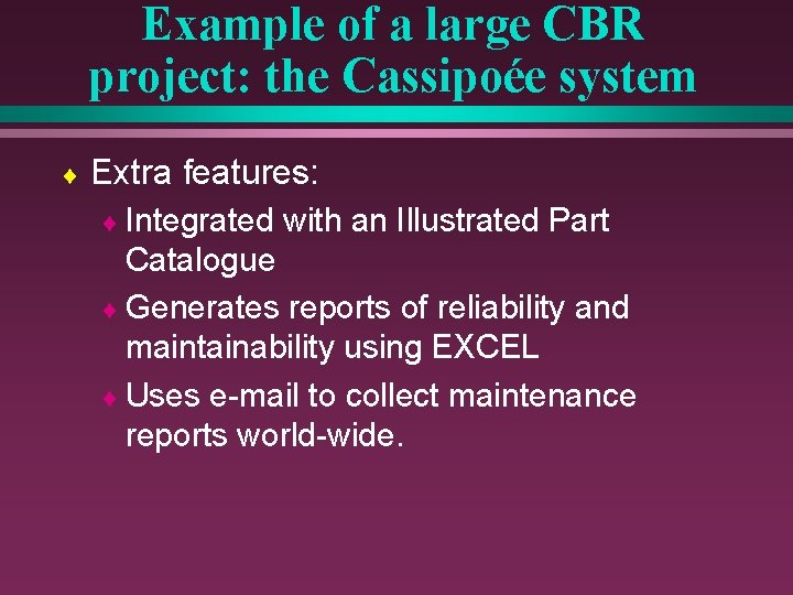 Example of a large CBR project: the Cassipoée system ¨ Extra features: ¨ Integrated