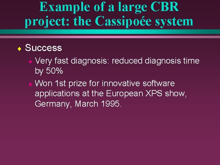 Example of a large CBR project: the Cassipoée system ¨ Success ¨ Very fast