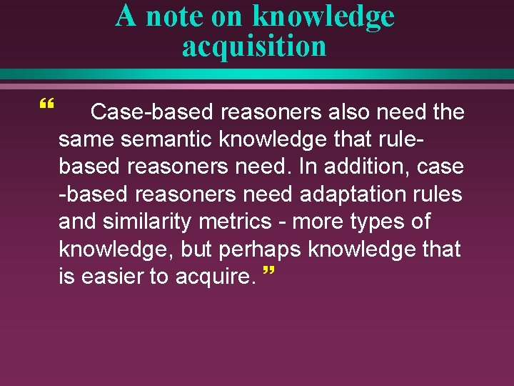 A note on knowledge acquisition } Case-based reasoners also need the same semantic knowledge