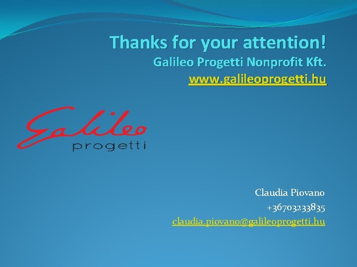 Thanks for your attention! Galileo Progetti Nonprofit Kft. www. galileoprogetti. hu Claudia Piovano +36703233835