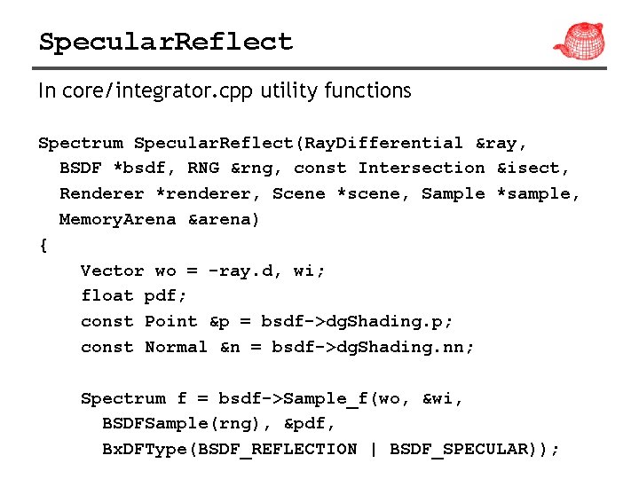 Specular. Reflect In core/integrator. cpp utility functions Spectrum Specular. Reflect(Ray. Differential &ray, BSDF *bsdf,