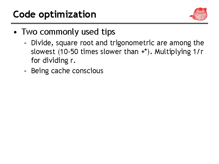 Code optimization • Two commonly used tips – Divide, square root and trigonometric are
