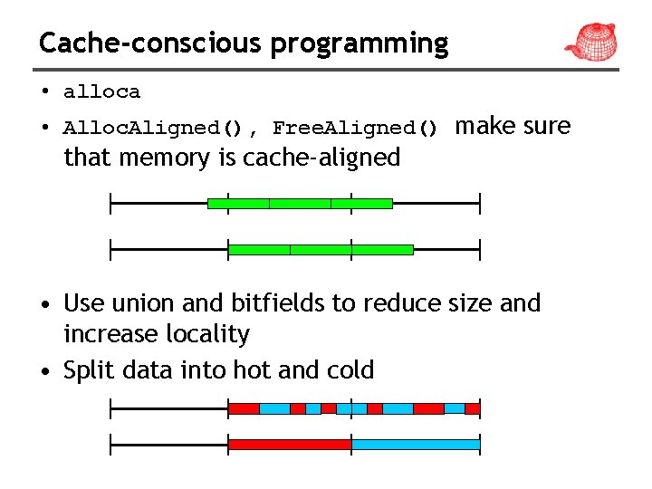 Cache-conscious programming • alloca • Alloc. Aligned(), Free. Aligned() make sure that memory is