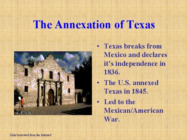 The Annexation of Texas • Texas breaks from Mexico and declares it’s independence in