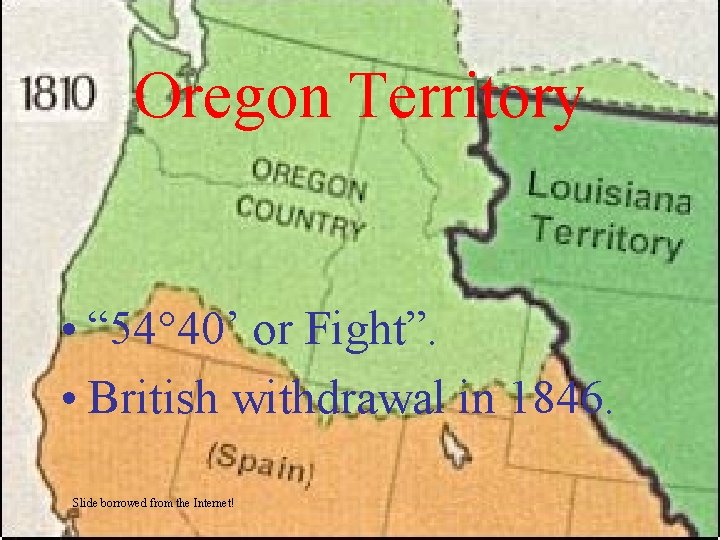 Oregon Territory • “ 54° 40’ or Fight”. • British withdrawal in 1846. Slide