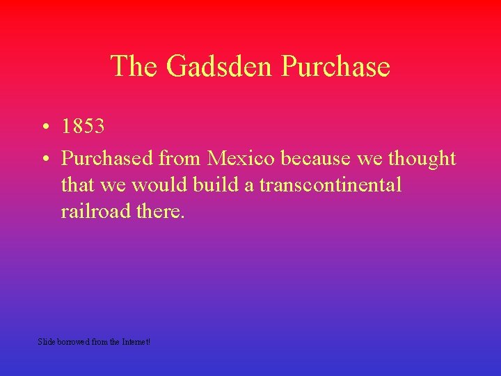 The Gadsden Purchase • 1853 • Purchased from Mexico because we thought that we