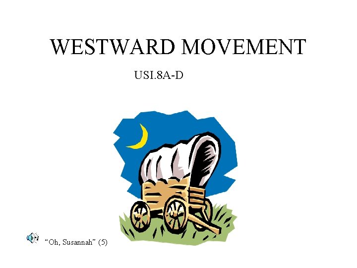 WESTWARD MOVEMENT USI. 8 A-D “Oh, Susannah” (5) 