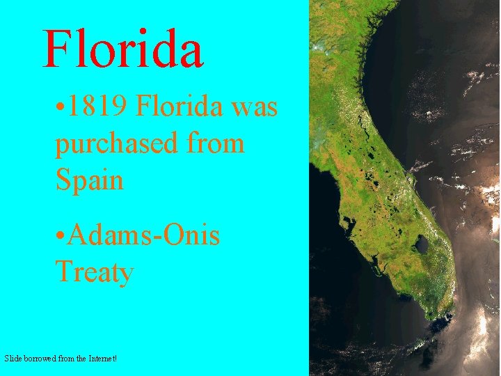 Florida • 1819 Florida was purchased from Spain • Adams-Onis Treaty Slide borrowed from