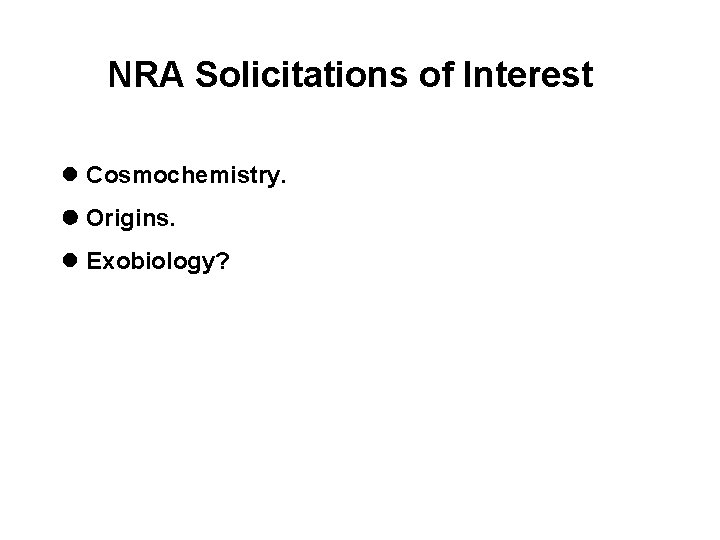 NRA Solicitations of Interest l Cosmochemistry. l Origins. l Exobiology? 