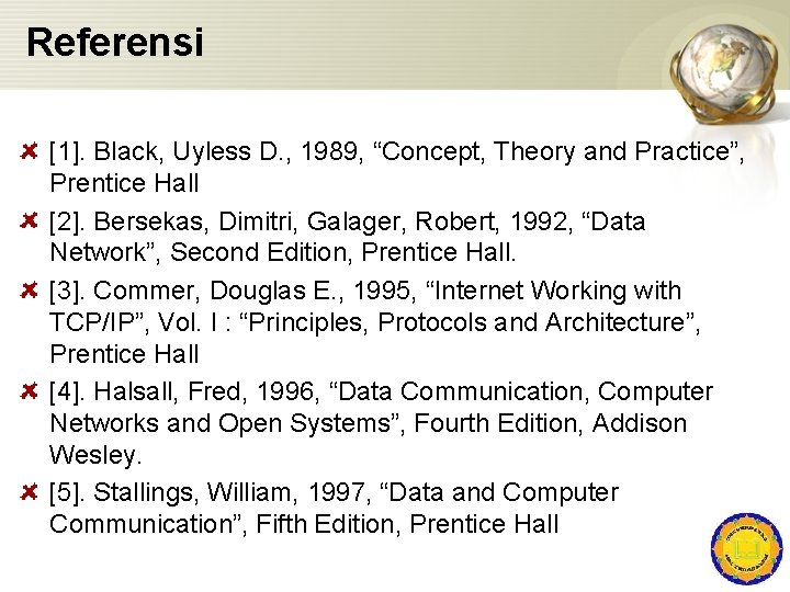 Referensi [1]. Black, Uyless D. , 1989, “Concept, Theory and Practice”, Prentice Hall [2].