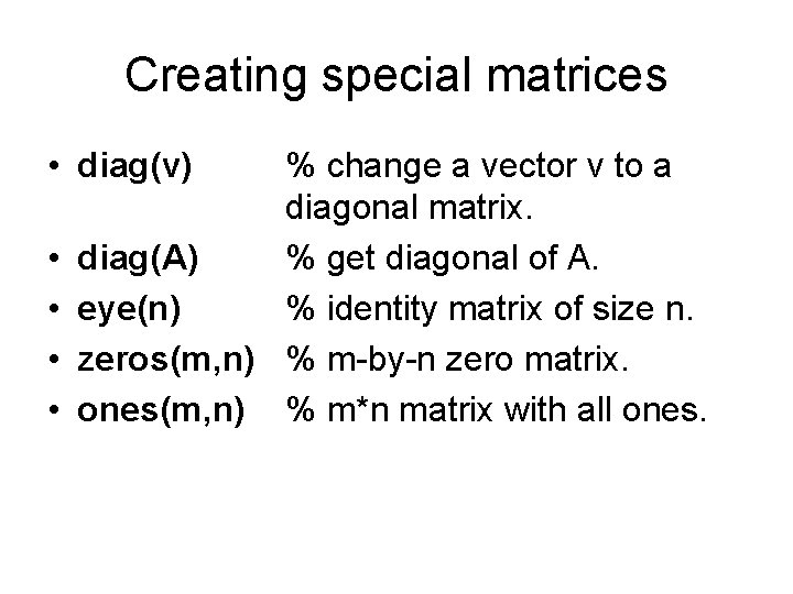 Creating special matrices • diag(v) % change a vector v to a diagonal matrix.