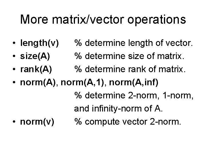 More matrix/vector operations • • length(v) % determine length of vector. size(A) % determine