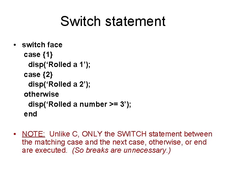 Switch statement • switch face case {1} disp(‘Rolled a 1’); case {2} disp(‘Rolled a