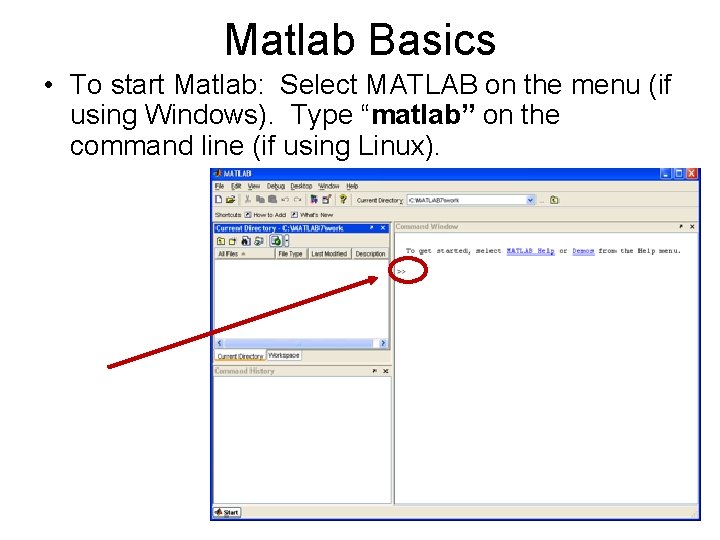 Matlab Basics • To start Matlab: Select MATLAB on the menu (if using Windows).