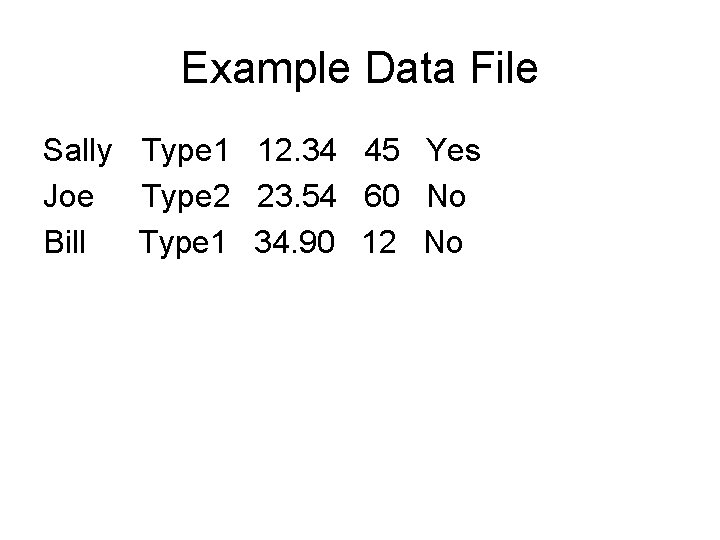 Example Data File Sally Type 1 12. 34 45 Yes Joe Type 2 23.