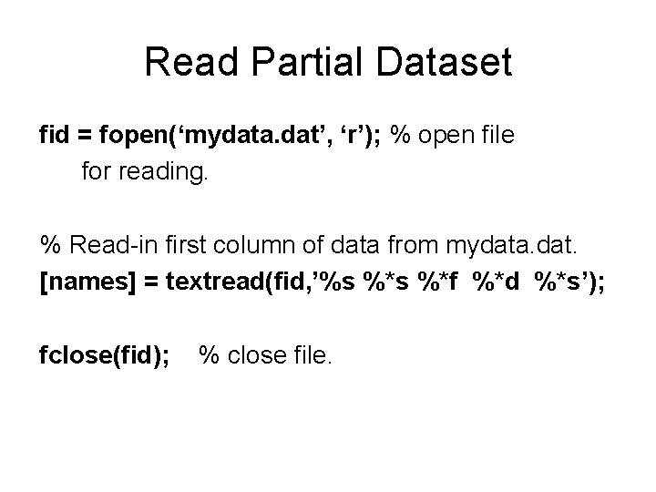 Read Partial Dataset fid = fopen(‘mydata. dat’, ‘r’); % open file for reading. %