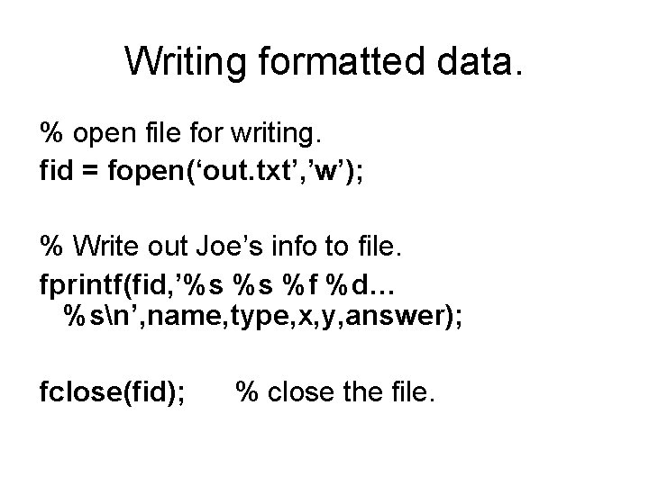 Writing formatted data. % open file for writing. fid = fopen(‘out. txt’, ’w’); %