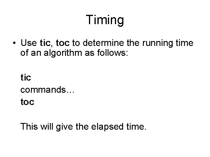 Timing • Use tic, toc to determine the running time of an algorithm as