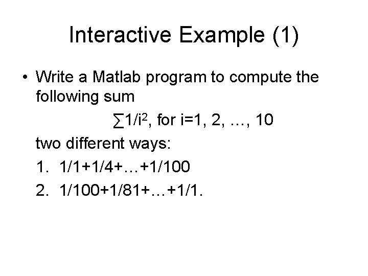 Interactive Example (1) • Write a Matlab program to compute the following sum ∑