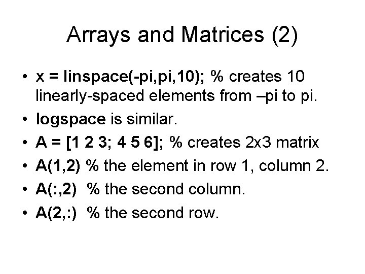 Arrays and Matrices (2) • x = linspace(-pi, 10); % creates 10 linearly-spaced elements