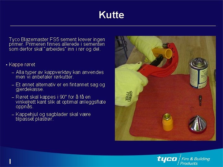 Kutte Tyco Blazemaster FS 5 sement krever ingen primer. Primeren finnes allerede i sementen