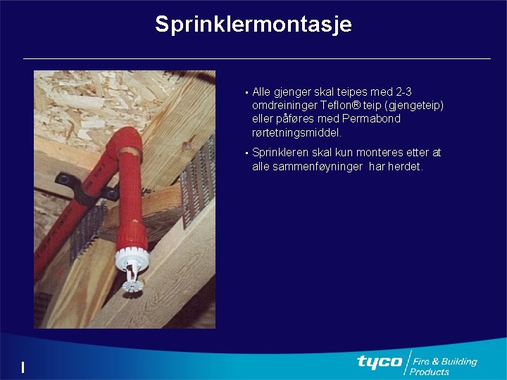 Sprinklermontasje • Alle gjenger skal teipes med 2 -3 omdreininger Teflon® teip (gjengeteip) eller