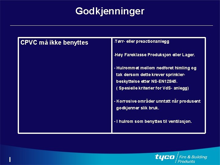 Godkjenninger CPVC må ikke benyttes -Tørr- eller preactionanlegg -Høy Fareklasse Produksjon eller Lager. -