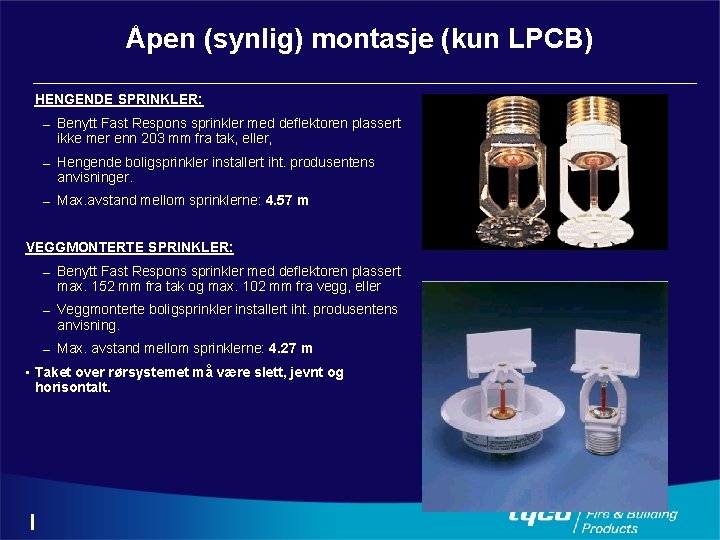 Åpen (synlig) montasje (kun LPCB) HENGENDE SPRINKLER: – Benytt Fast Respons sprinkler med deflektoren