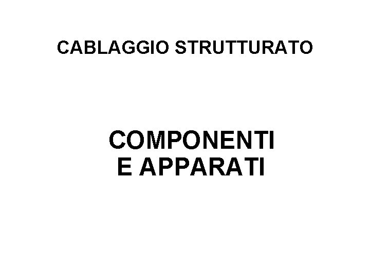 CABLAGGIO STRUTTURATO COMPONENTI E APPARATI 