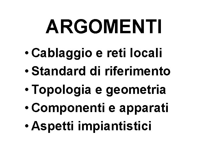 ARGOMENTI • Cablaggio e reti locali • Standard di riferimento • Topologia e geometria