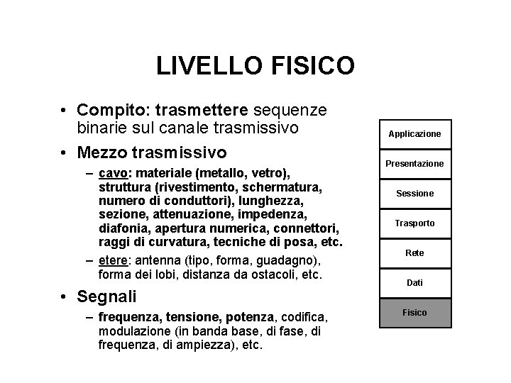 LIVELLO FISICO • Compito: trasmettere sequenze binarie sul canale trasmissivo • Mezzo trasmissivo –