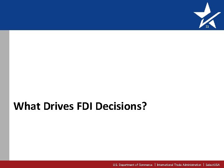 23 What Drives FDI Decisions? U. S. Department of Commerce | International Trade Administration