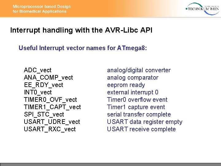 Interrupt handling with the AVR-Libc API Useful Interrupt vector names for ATmega 8: ADC_vect