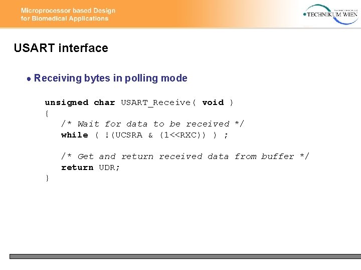USART interface ● Receiving bytes in polling mode unsigned char USART_Receive( void ) {