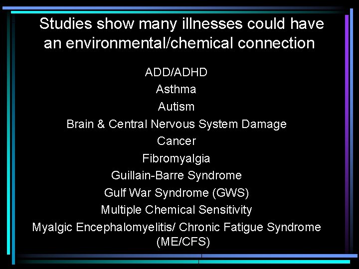  Studies show many illnesses could have an environmental/chemical connection ADD/ADHD Asthma Autism Brain